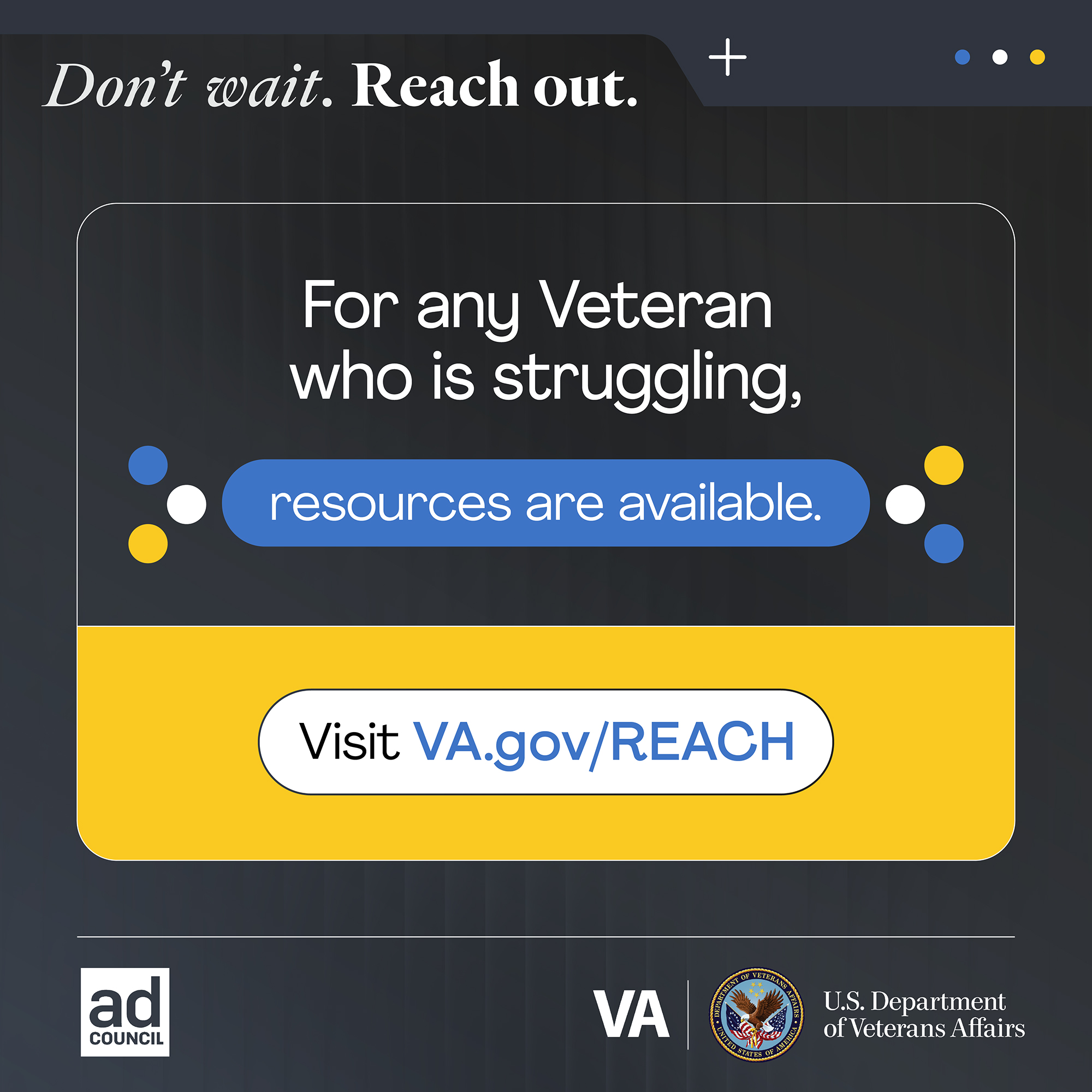 For any Veteran who is struggling, resources are available. Visit VA.gov/REACH